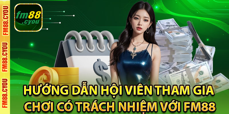 Hướng dẫn hội viên tham gia chơi có trách nhiệm với Fm88