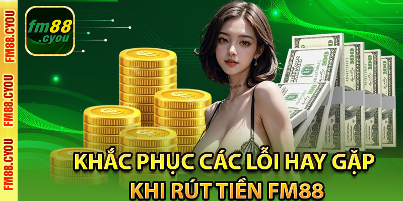 Khắc phục các lỗi hay gặp khi rút tiền Fm88