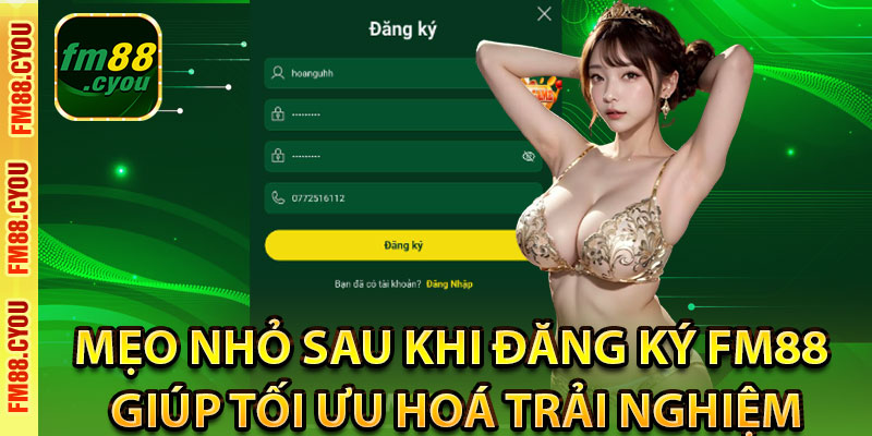 Mẹo nhỏ sau khi đăng ký fm88 giúp tối ưu hoá trải nghiệm