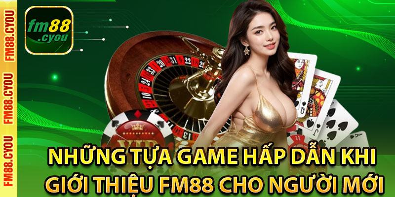 Những tựa game hấp dẫn khi giới thiệu Fm88 cho người mới