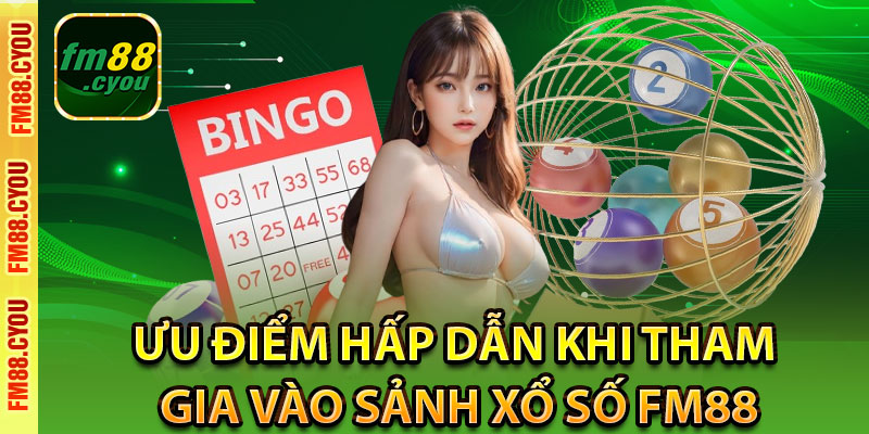 Ưu điểm hấp dẫn khi tham gia vào sảnh xổ số Fm88