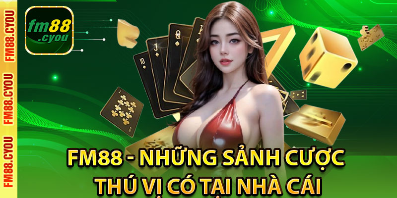 FM88 - Những sảnh cược thú vị có tại nhà cái