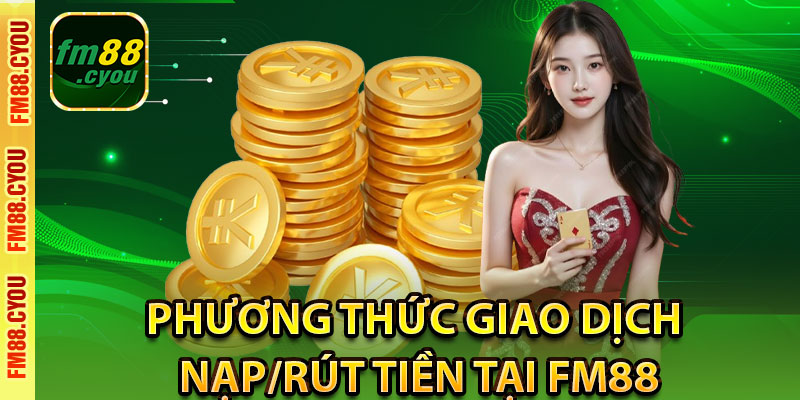 Phương thức giao dịch nạp/rút tiền tại fm88